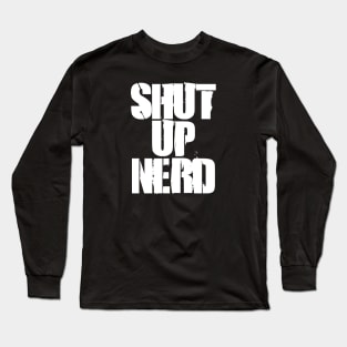 Shut Up Nerd - Stencil Long Sleeve T-Shirt